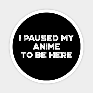 I Paused My Anime To Be Here Funny Vintage Retro (White) Magnet